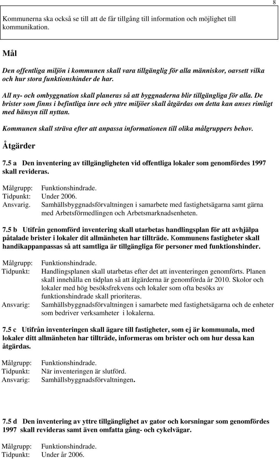 All ny- och ombyggnation skall planeras så att byggnaderna blir tillgängliga för alla.