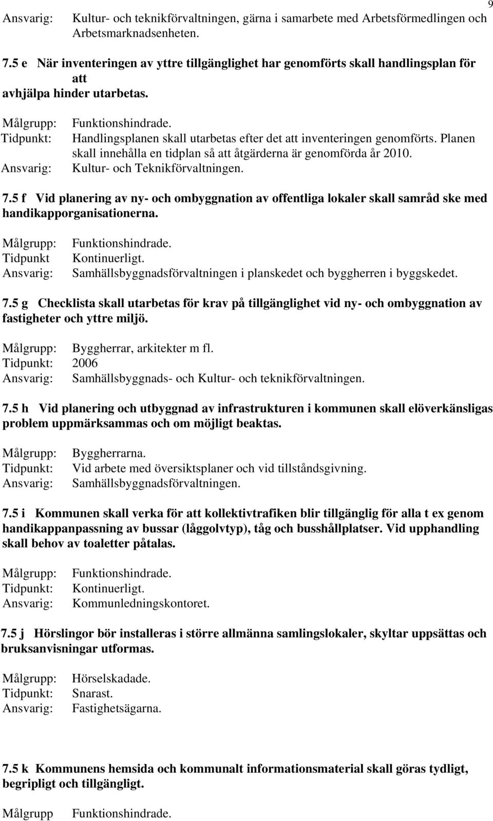 Planen skall innehålla en tidplan så att åtgärderna är genomförda år 2010. Kultur- och Teknikförvaltningen. 7.