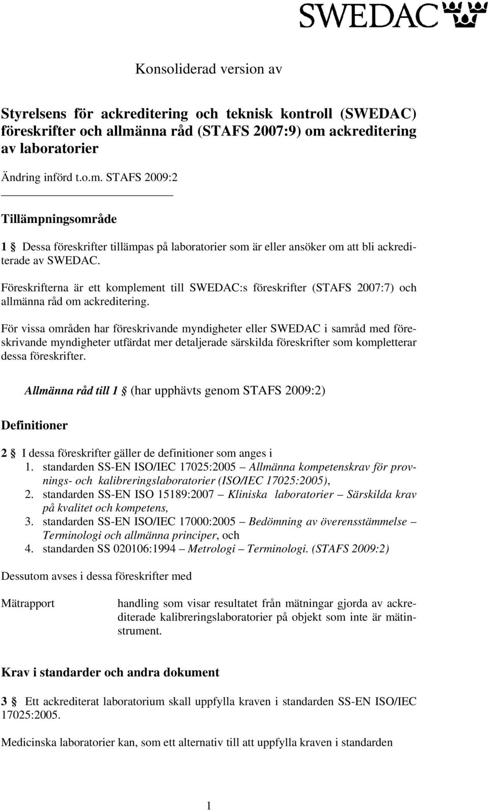 Föreskrifterna är ett komplement till SWEDAC:s föreskrifter (STAFS 2007:7) och allmänna råd om ackreditering.