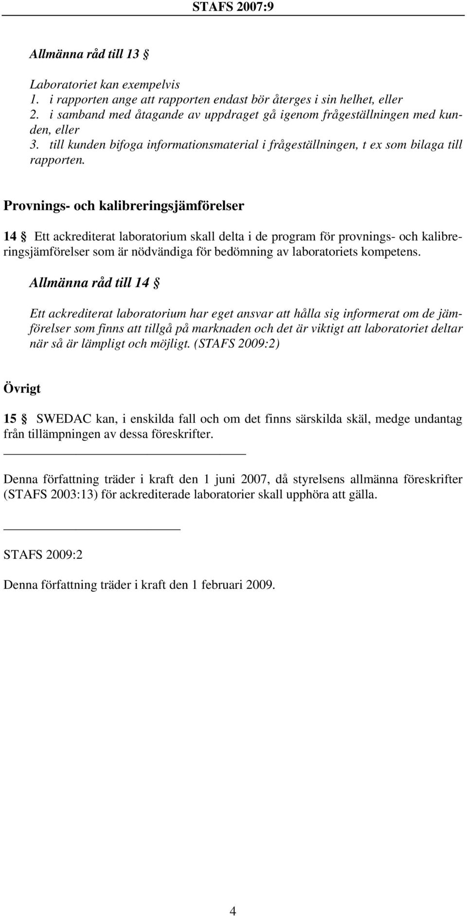 Provnings- och kalibreringsjämförelser 14 Ett ackrediterat laboratorium skall delta i de program för provnings- och kalibreringsjämförelser som är nödvändiga för bedömning av laboratoriets kompetens.