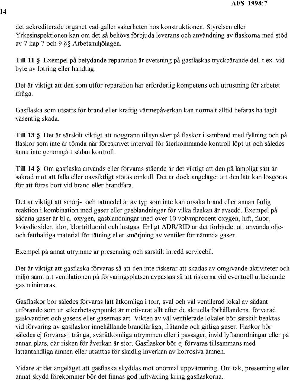 Till 11 Exempel på betydande reparation är svetsning på gasflaskas tryckbärande del, t.ex. vid byte av fotring eller handtag.