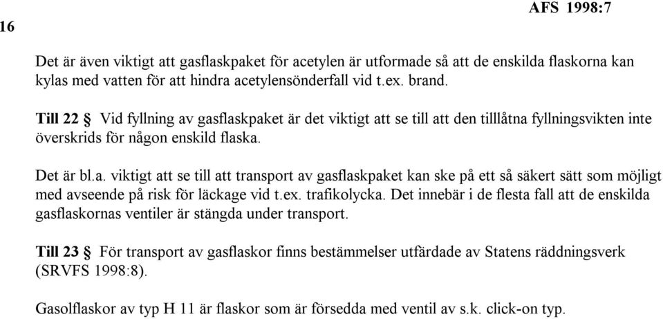 ex. trafikolycka. Det innebär i de flesta fall att de enskilda gasflaskornas ventiler är stängda under transport.