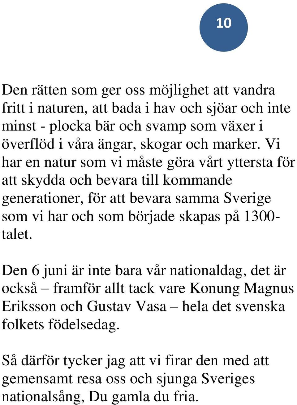 Vi har en natur som vi måste göra vårt yttersta för att skydda och bevara till kommande generationer, för att bevara samma Sverige som vi har och som började