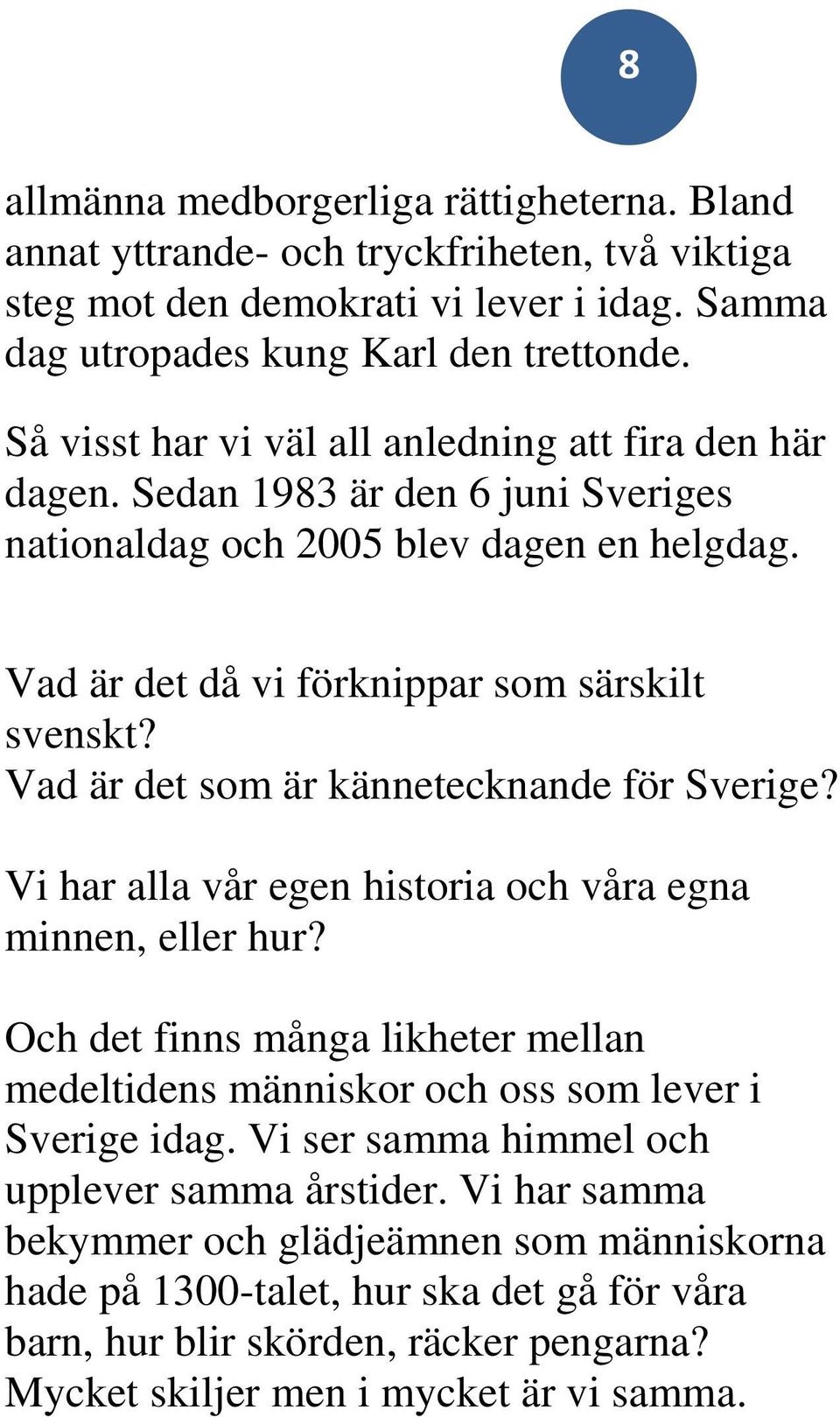 Vad är det som är kännetecknande för Sverige? Vi har alla vår egen historia och våra egna minnen, eller hur?