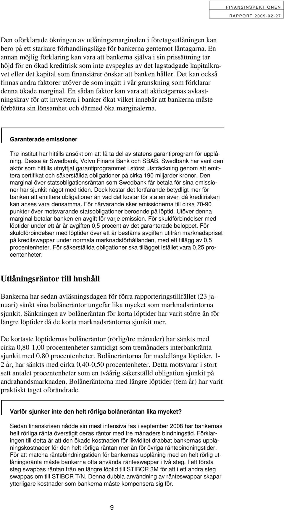 att banken håller. Det kan också finnas andra faktorer utöver de som ingått i vår granskning som förklarar denna ökade marginal.