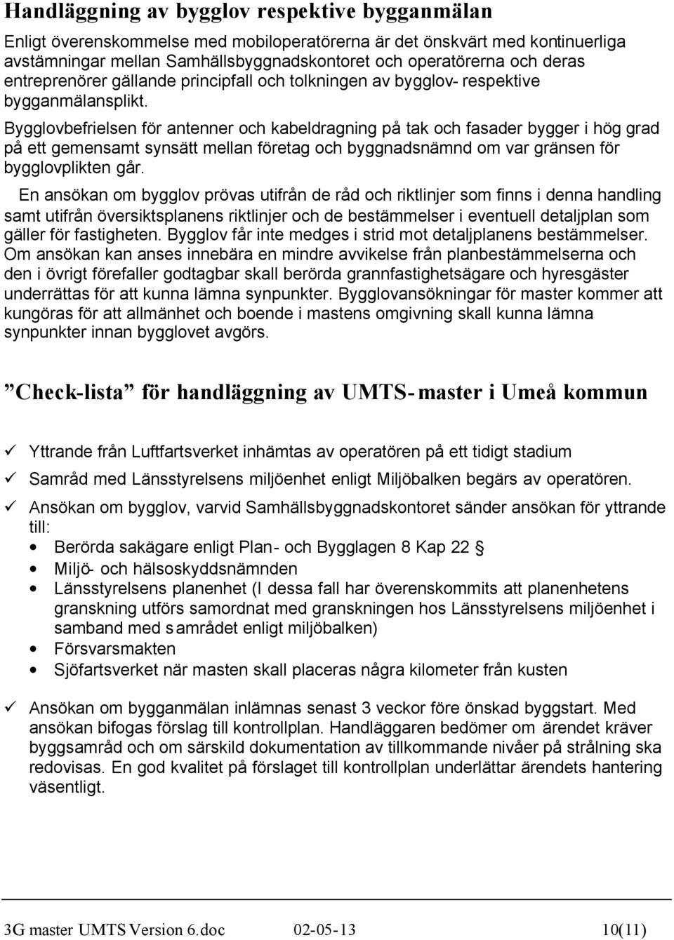 Bygglovbefrielsen för antenner och kabeldragning på tak och fasader bygger i hög grad på ett gemensamt synsätt mellan företag och byggnadsnämnd om var gränsen för bygglovplikten går.