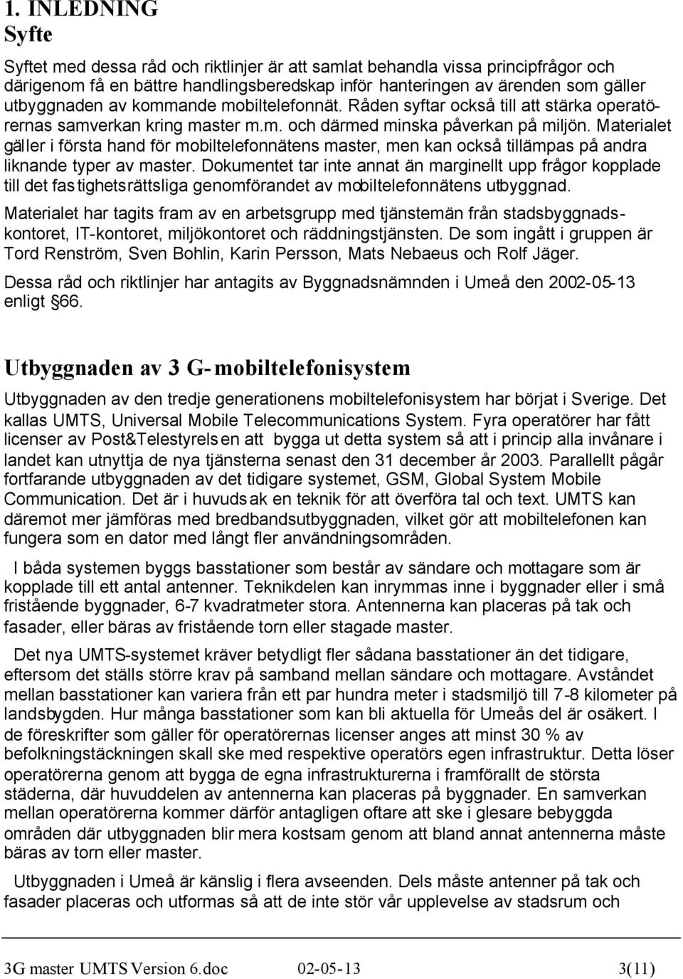 Materialet gäller i första hand för mobiltelefonnätens master, men kan också tillämpas på andra liknande typer av master.