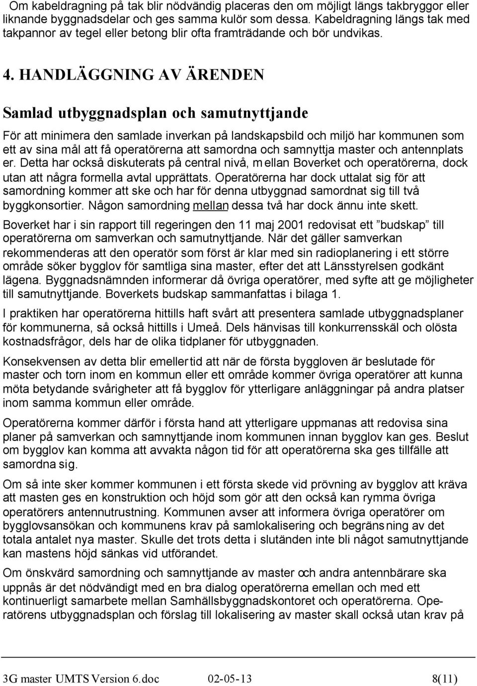 HANDLÄGGNING AV ÄRENDEN Samlad utbyggnadsplan och samutnyttjande För att minimera den samlade inverkan på landskapsbild och miljö har kommunen som ett av sina mål att få operatörerna att samordna och