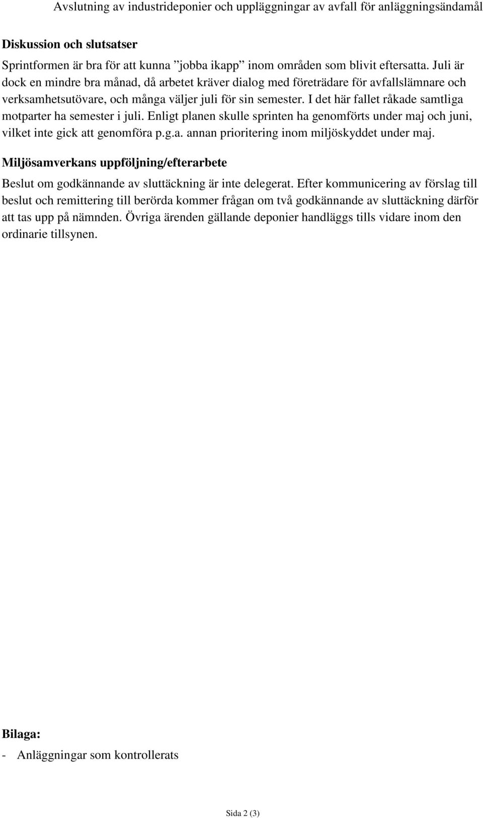 I det här fallet råkade samtliga motparter ha semester i juli. Enligt planen skulle sprinten ha genomförts under maj och juni, vilket inte gick att genomföra p.g.a. annan prioritering inom miljöskyddet under maj.
