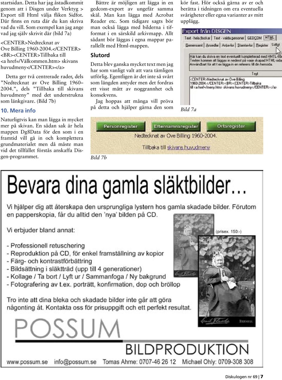 htm> skivans huvudmeny</center></a> Detta ger två centrerade rader, dels Nedtecknat av Ove Billing 1960 2004., dels Tillbaka till skivans huvudmeny med det understrukna som länkgivare. (Bild 7b) 10.