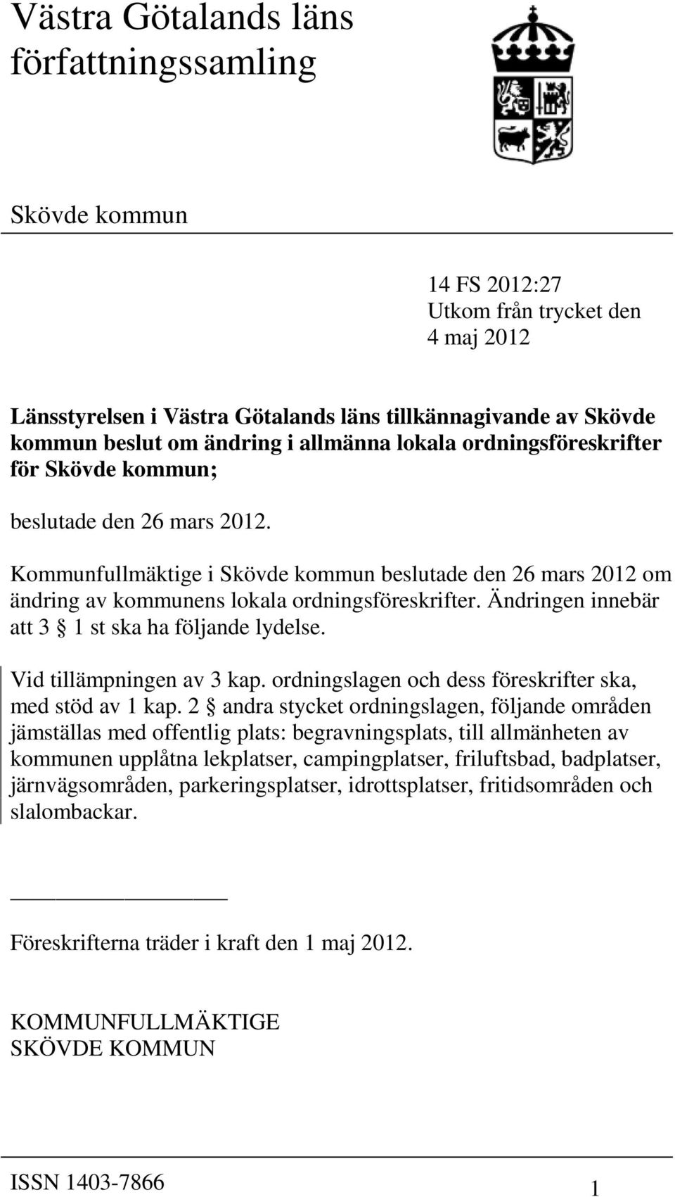 Ändringen innebär att 3 1 st ska ha följande lydelse. Vid tillämpningen av 3 kap. ordningslagen och dess föreskrifter ska, med stöd av 1 kap.