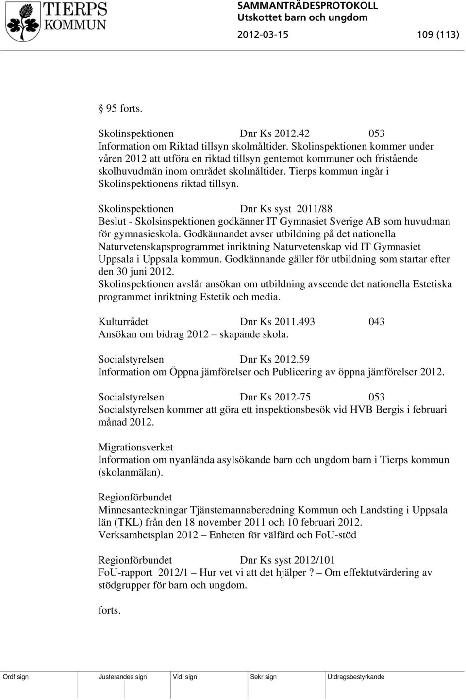 Skolinspektionen Dnr Ks syst 2011/88 - Skolsinspektionen godkänner IT Gymnasiet Sverige AB som huvudman för gymnasieskola.