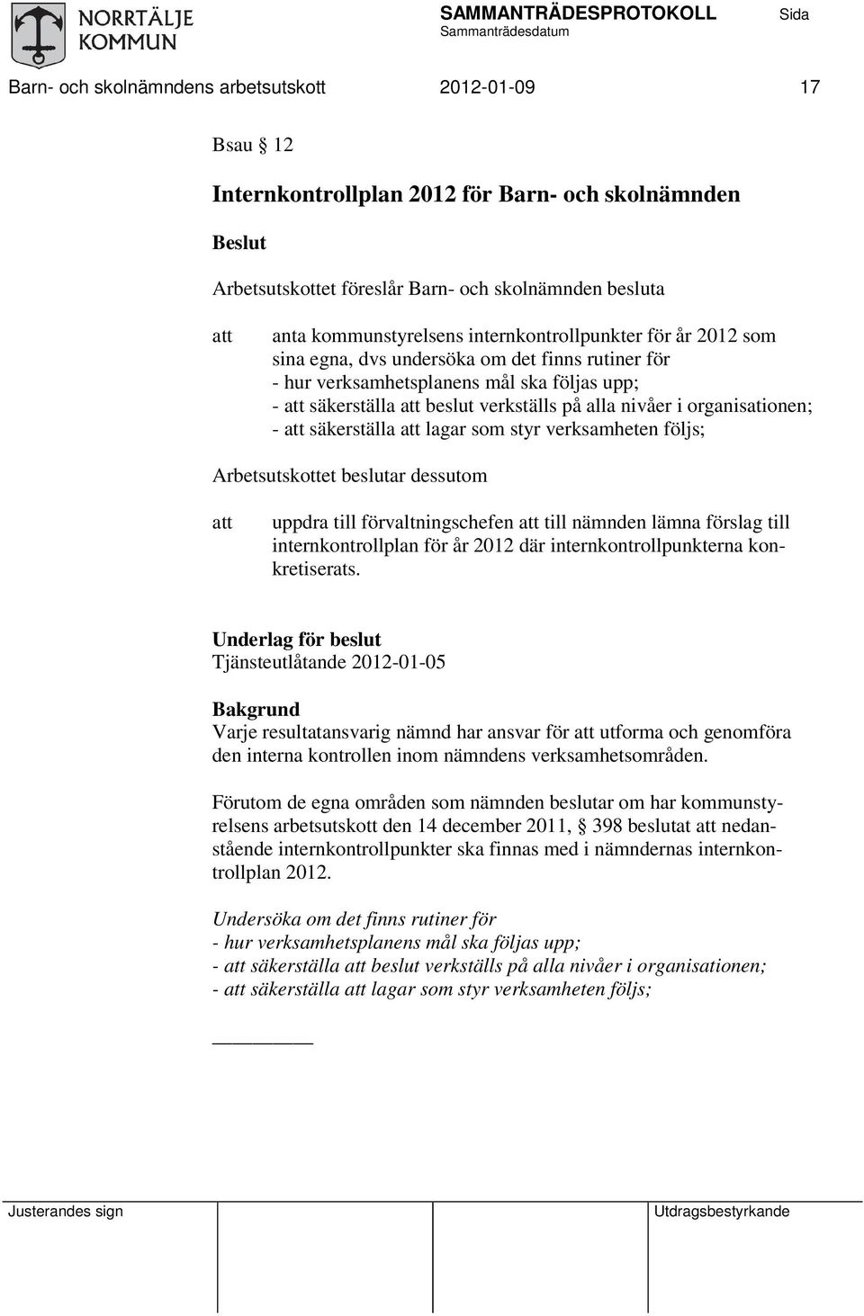 säkerställa lagar som styr verksamheten följs; Arbetsutskottet beslutar dessutom uppdra till förvaltningschefen till nämnden lämna förslag till internkontrollplan för år 2012 där