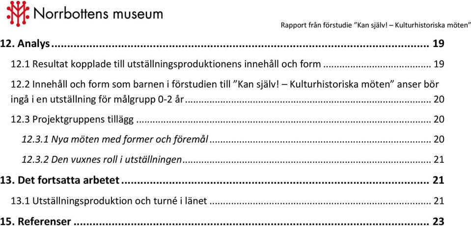 Projektgruppens tillägg... 20 12.3.1 Nya möten med former och föremål... 20 12.3.2 Den vuxnes roll i utställningen.