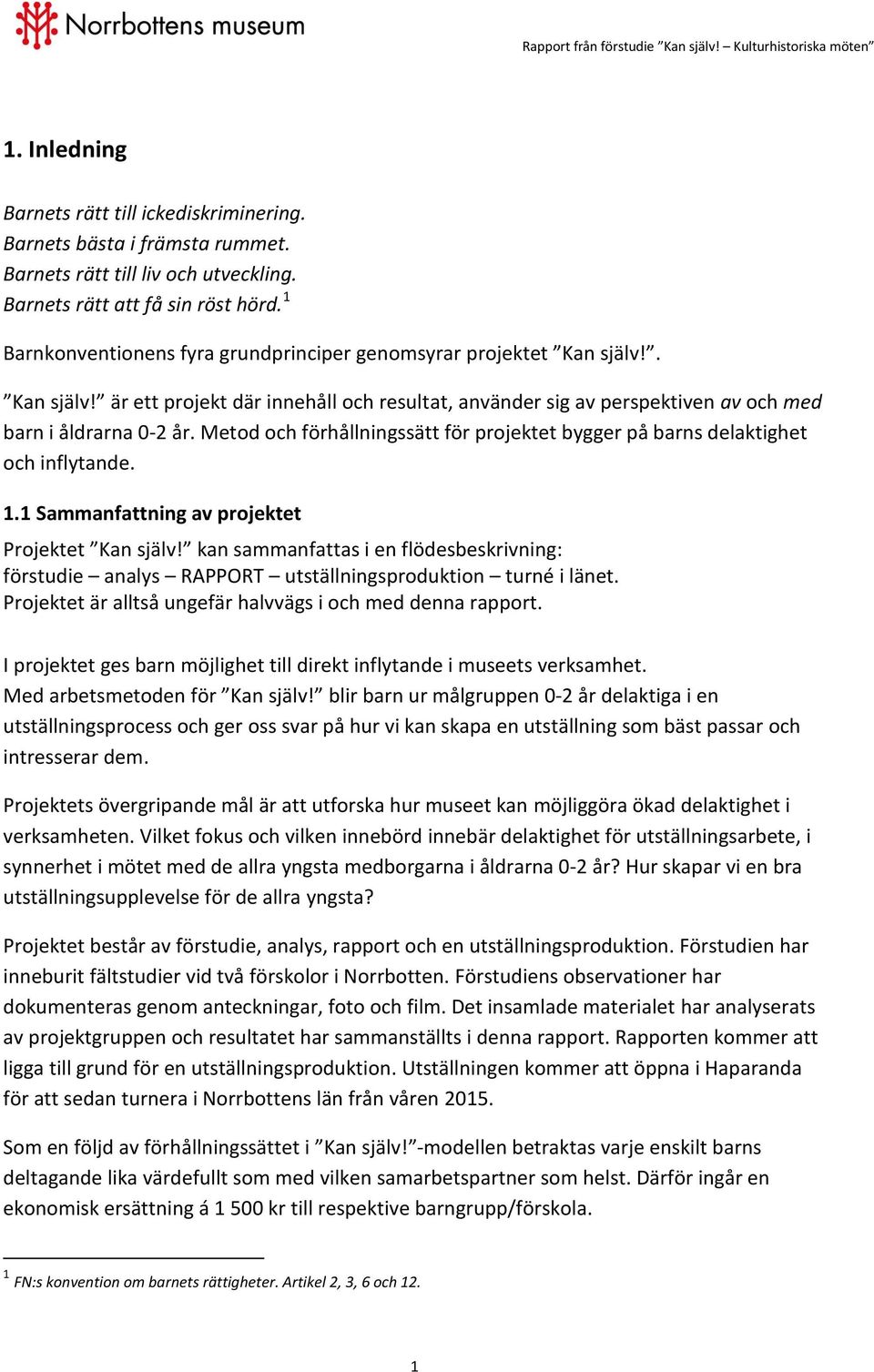 Metod och förhållningssätt för projektet bygger på barns delaktighet och inflytande. 1.1 Sammanfattning av projektet Projektet Kan själv!