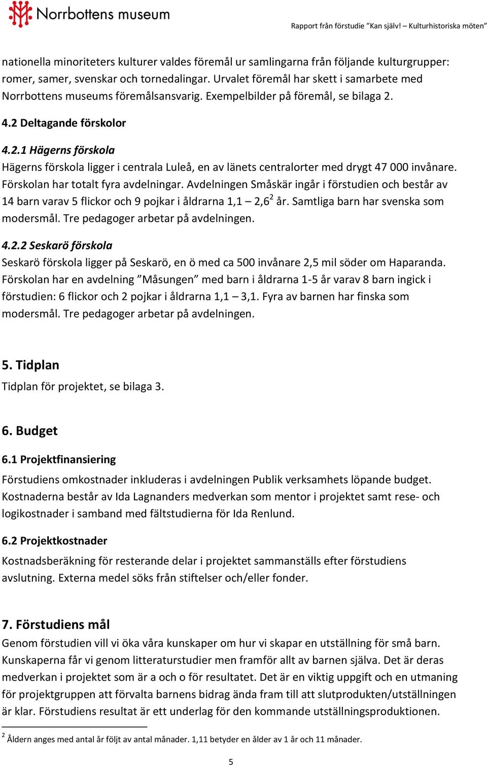 4.2 Deltagande förskolor 4.2.1 Hägerns förskola Hägerns förskola ligger i centrala Luleå, en av länets centralorter med drygt 47 000 invånare. Förskolan har totalt fyra avdelningar.