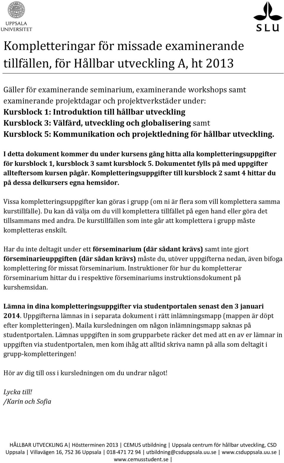 I detta dokument kommer du under kursens gång hitta alla kompletteringsuppgifter för kursblock 1, kursblock 3 samt kursblock 5. Dokumentet fylls på med uppgifter allteftersom kursen pågår.