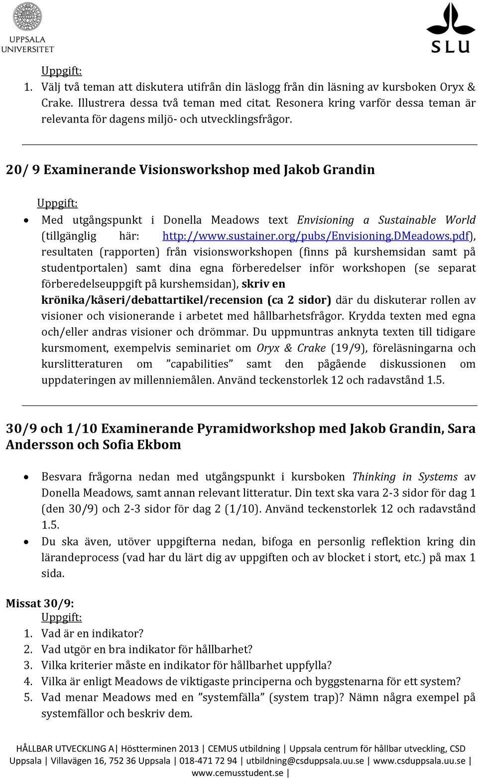 20/ 9 Examinerande Visionsworkshop med Jakob Grandin Med utgångspunkt i Donella Meadows text Envisioning a Sustainable World (tillgänglig här: http://www.sustainer.org/pubs/envisioning.dmeadows.