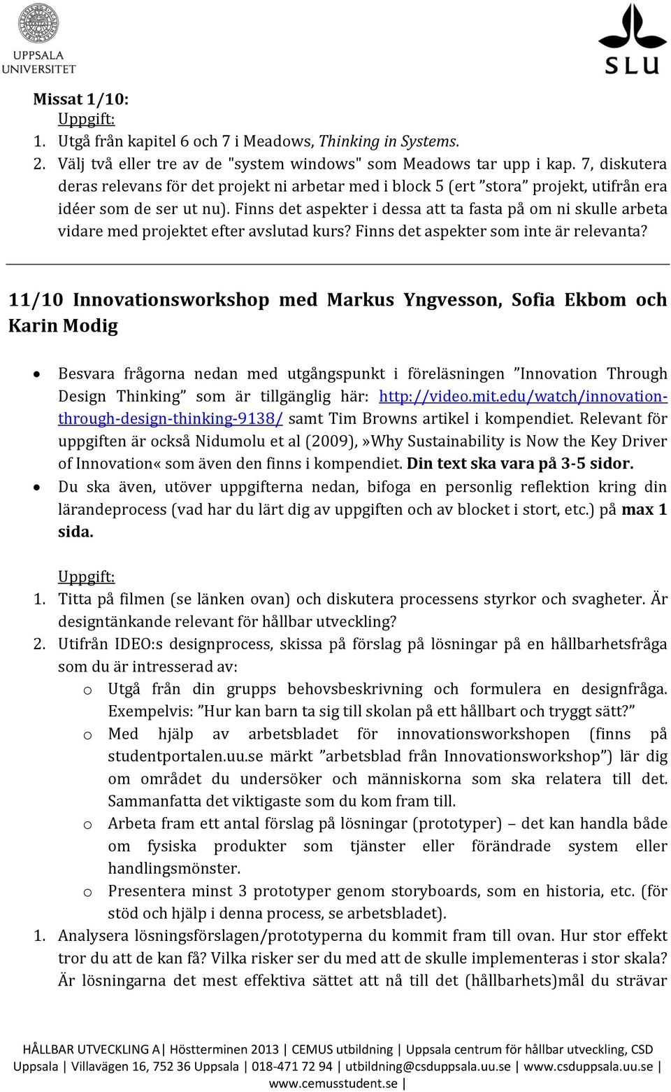 Finns det aspekter i dessa att ta fasta på om ni skulle arbeta vidare med projektet efter avslutad kurs? Finns det aspekter som inte är relevanta?