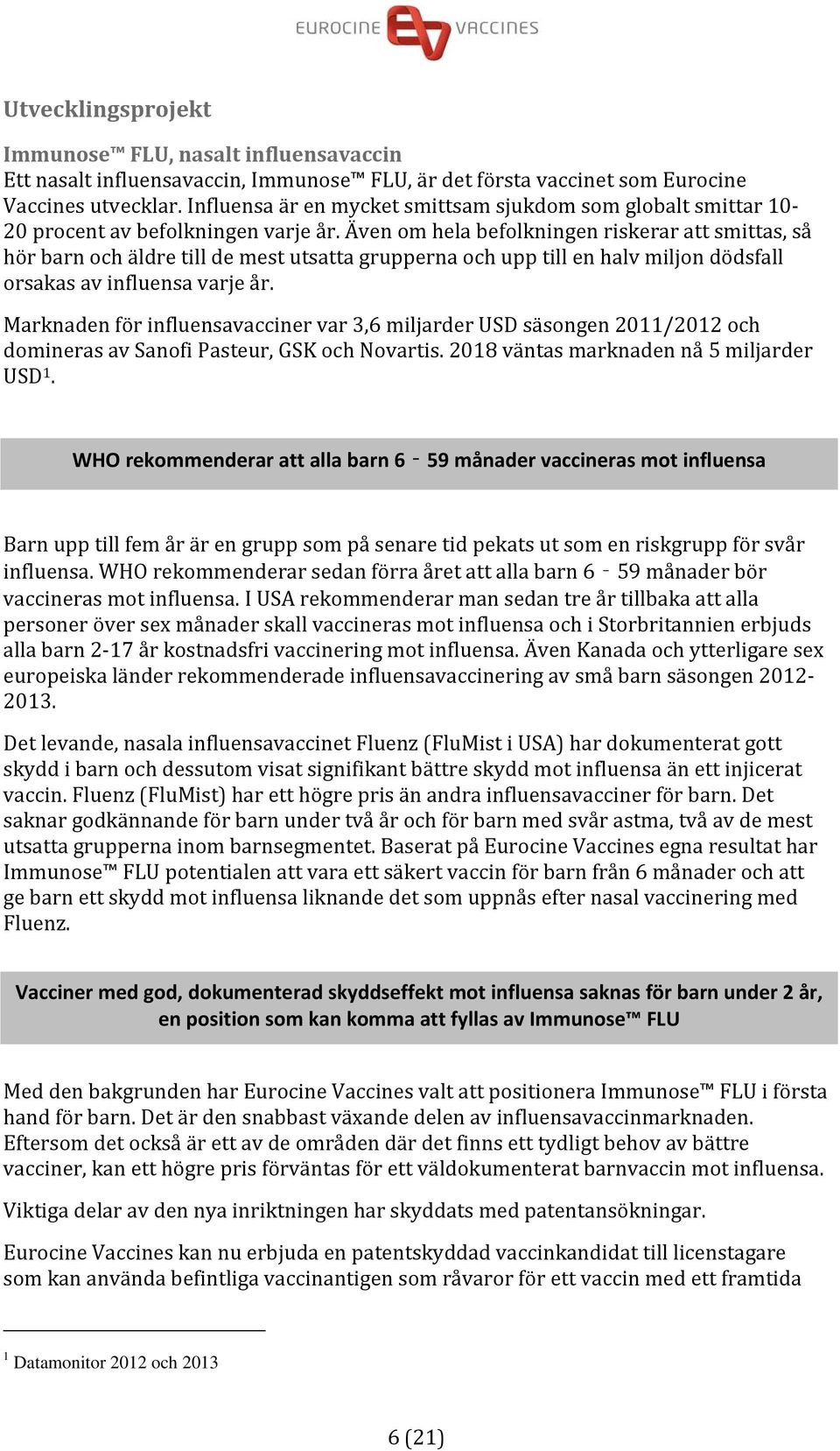 Även om hela befolkningen riskerar att smittas, så hör barn och äldre till de mest utsatta grupperna och upp till en halv miljon dödsfall orsakas av influensa varje år.