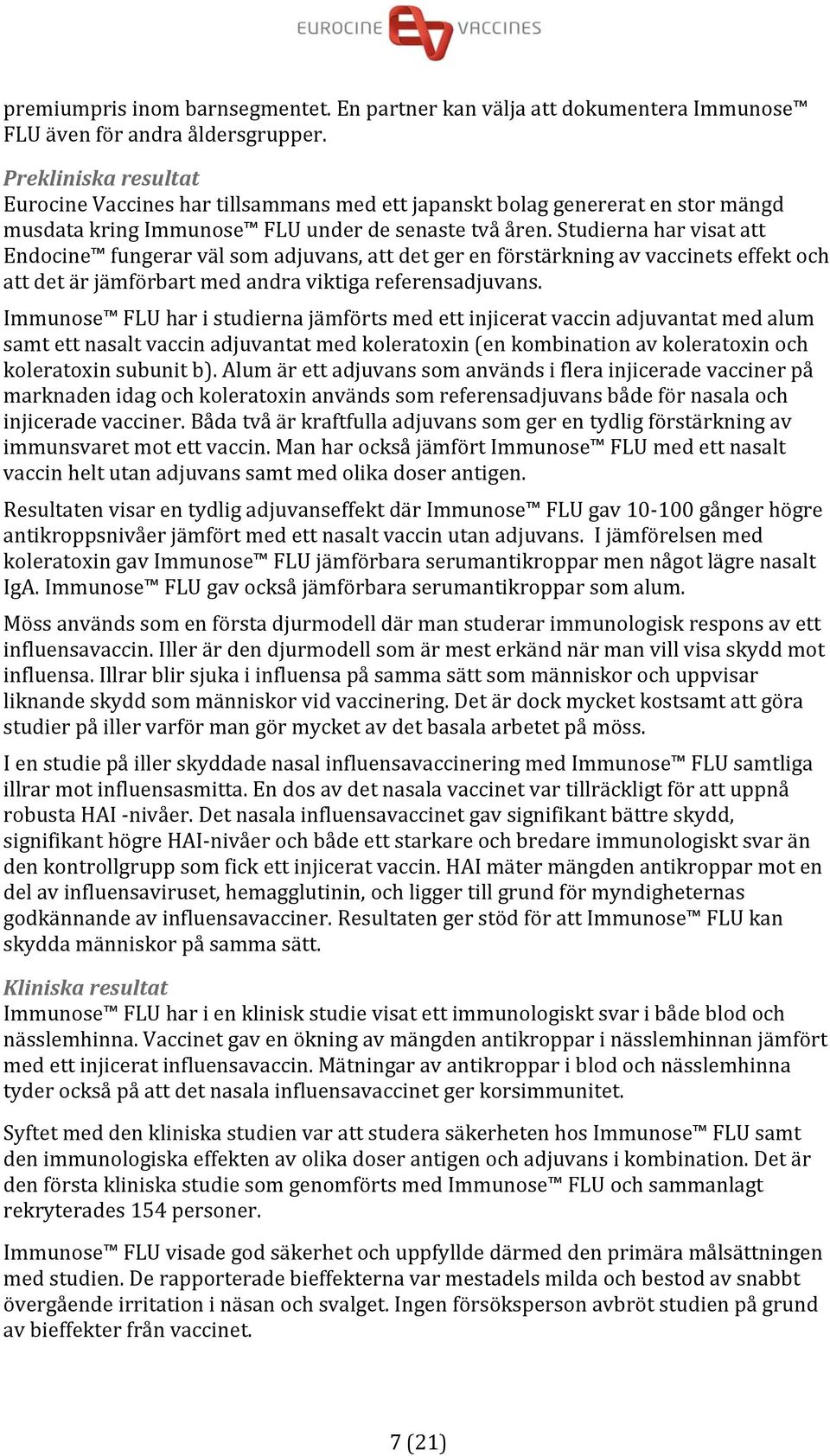 Studierna har visat att Endocine fungerar väl som adjuvans, att det ger en förstärkning av vaccinets effekt och att det är jämförbart med andra viktiga referensadjuvans.