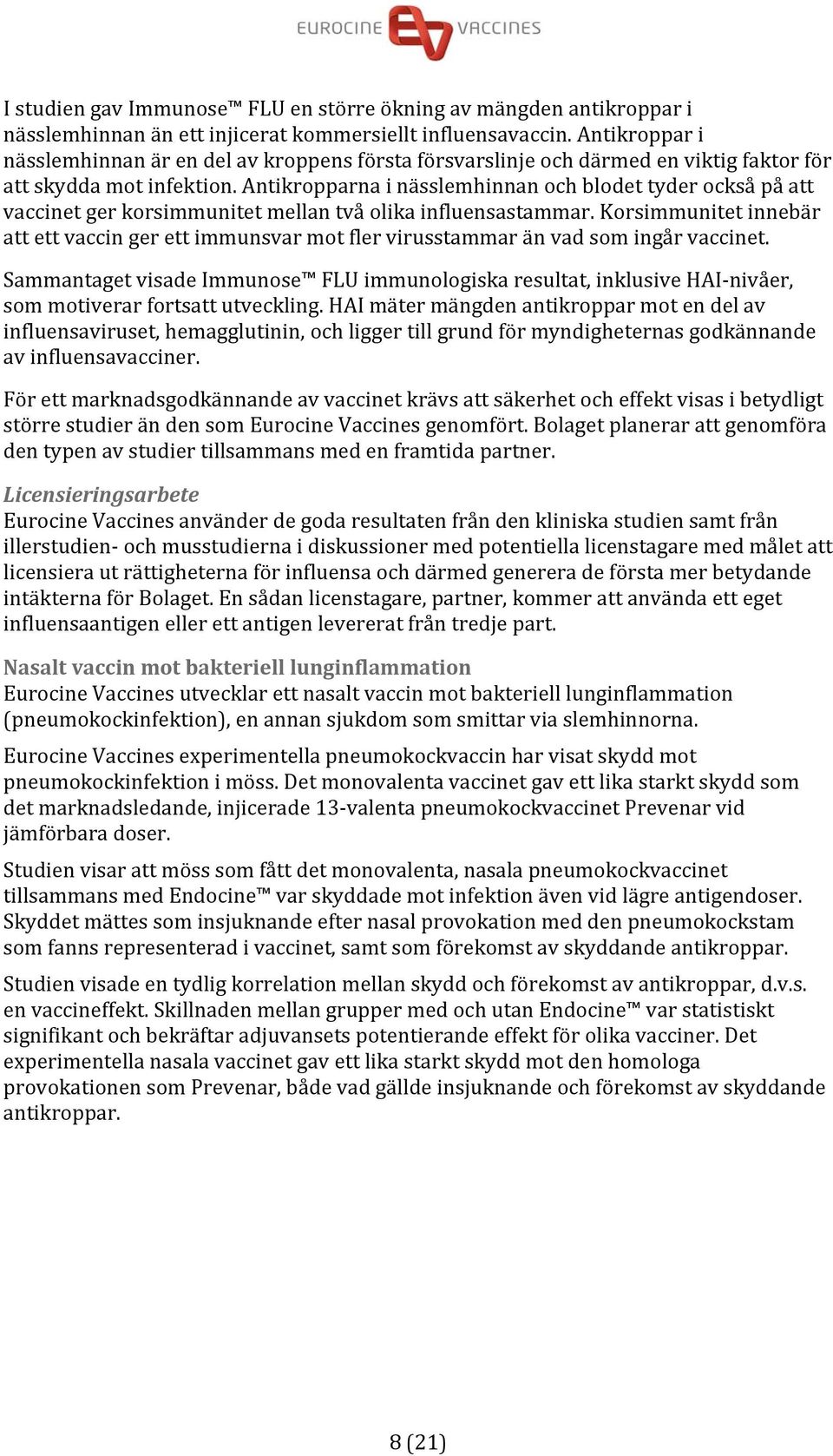 Antikropparna i nässlemhinnan och blodet tyder också på att vaccinet ger korsimmunitet mellan två olika influensastammar.