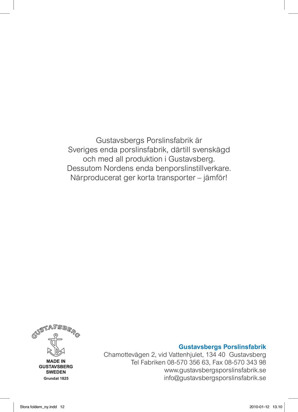 Grundat 1825 Gustavsbergs Porslinsfabrik Chamottevägen 2, vid Vattenhjulet, 134 40 Gustavsberg Tel Fabriken 08-570