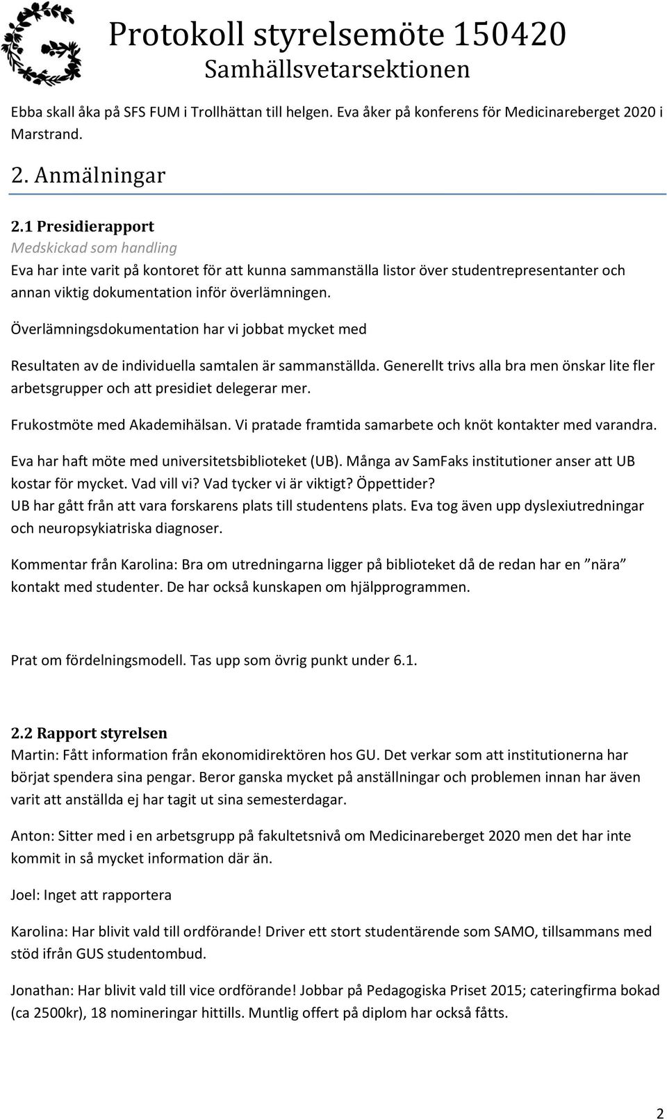 Överlämningsdokumentation har vi jobbat mycket med Resultaten av de individuella samtalen är sammanställda. Generellt trivs alla bra men önskar lite fler arbetsgrupper och att presidiet delegerar mer.