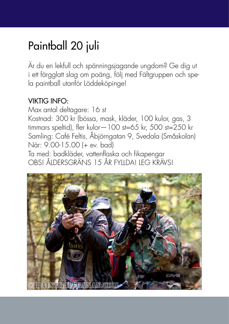Max antal deltagare: 16 st Kostnad: 300 kr (bössa, mask, kläder, 100 kulor, gas, 3 timmars speltid), fler