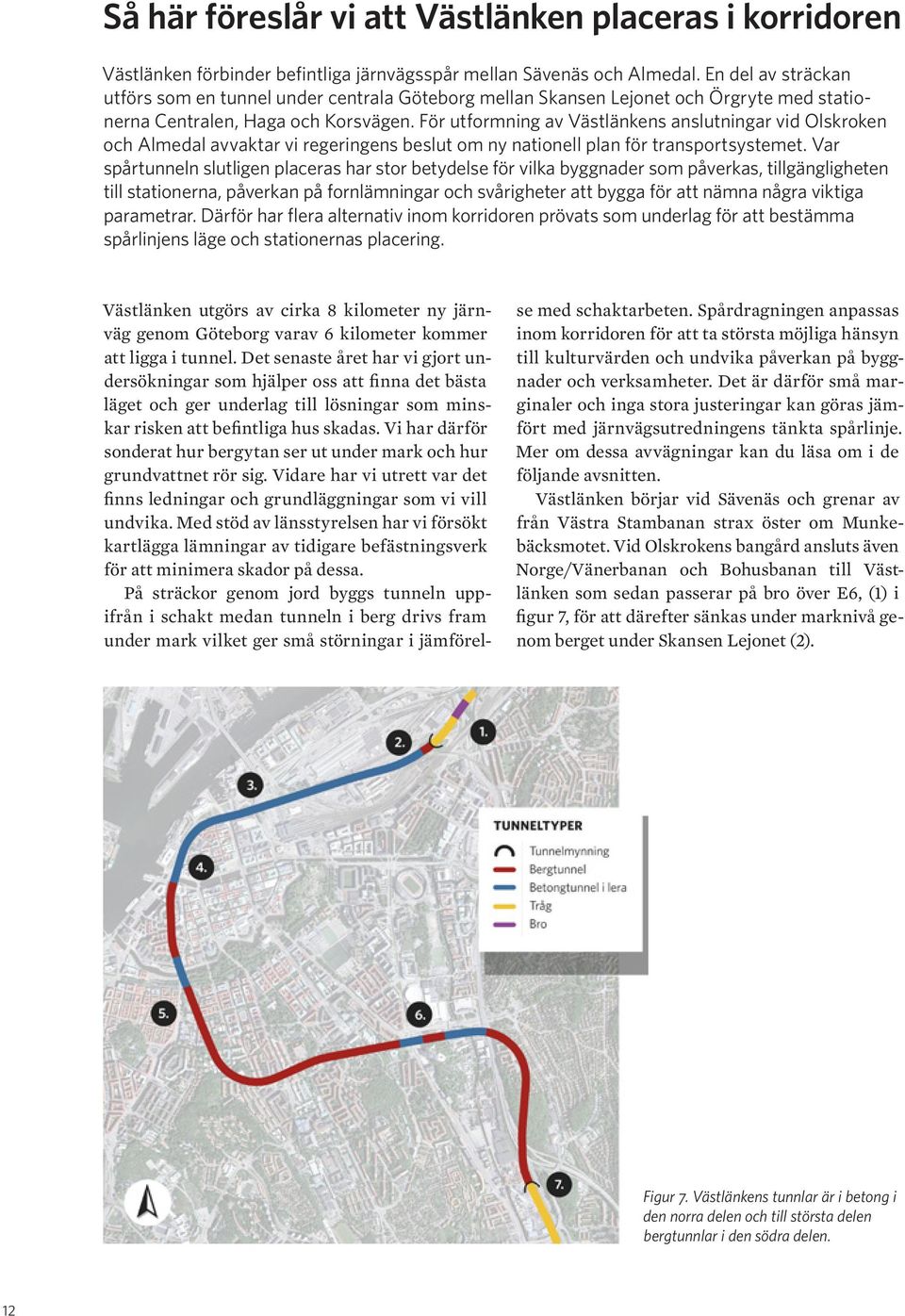 För utformning av Västlänkens anslutningar vid Olskroken och Almedal avvaktar vi regeringens beslut om ny nationell plan för transportsystemet.