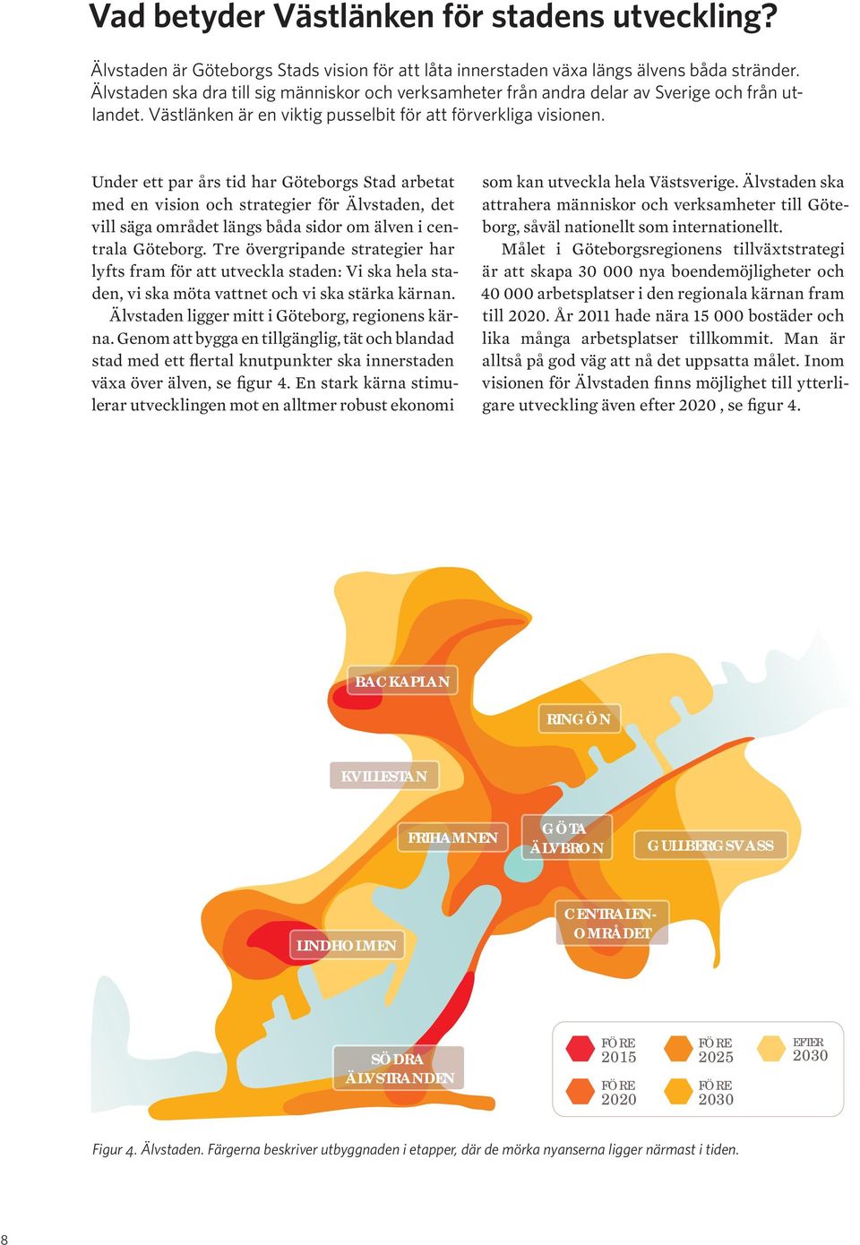 Under ett par års tid har Göteborgs Stad arbetat med en vision och strategier för Älvstaden, det vill säga området längs båda sidor om älven i centrala Göteborg.