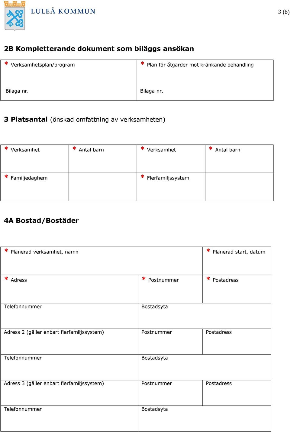 Bostad/Bostäder * Planerad verksamhet, namn * Planerad start, datum * Adress * Postnummer * Postadress Telefonnummer Bostadsyta Adress 2 (gäller