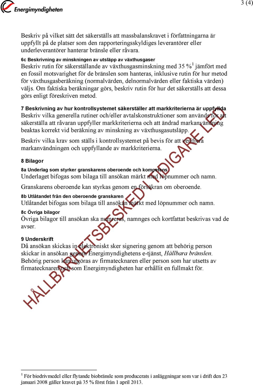 6c Beskrivning av minskningen av utsläpp av växthusgaser Beskriv rutin för säkerställande av växthusgasminskning med 35 % 1 jämfört med en fossil motsvarighet för de bränslen som hanteras, inklusive