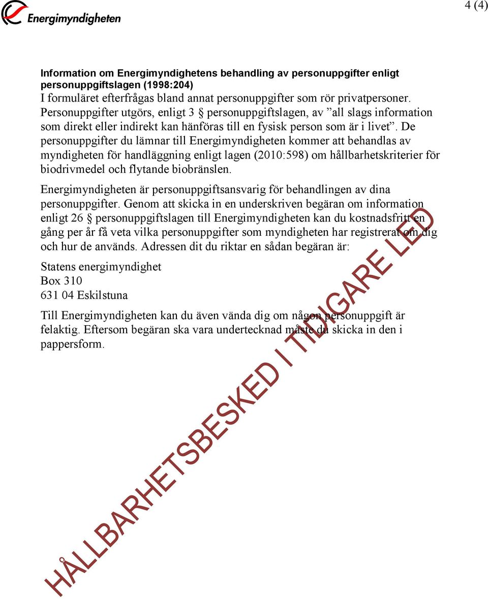 De personuppgifter du lämnar till Energimyndigheten kommer att behandlas av myndigheten för handläggning enligt lagen (2010:598) om hållbarhetskriterier för biodrivmedel och flytande biobränslen.