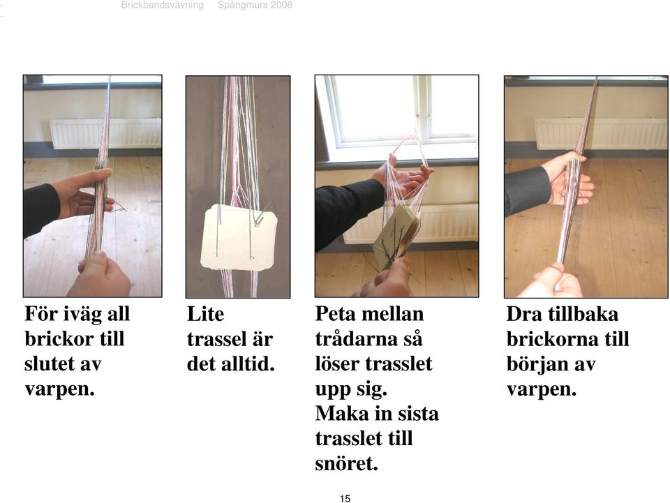 Peta mellan trådarna så löser trasslet upp sig.