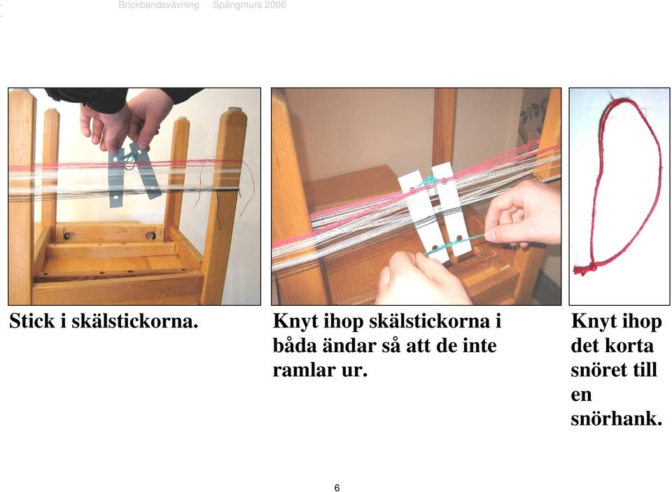 ändar så att de inte ramlar ur.