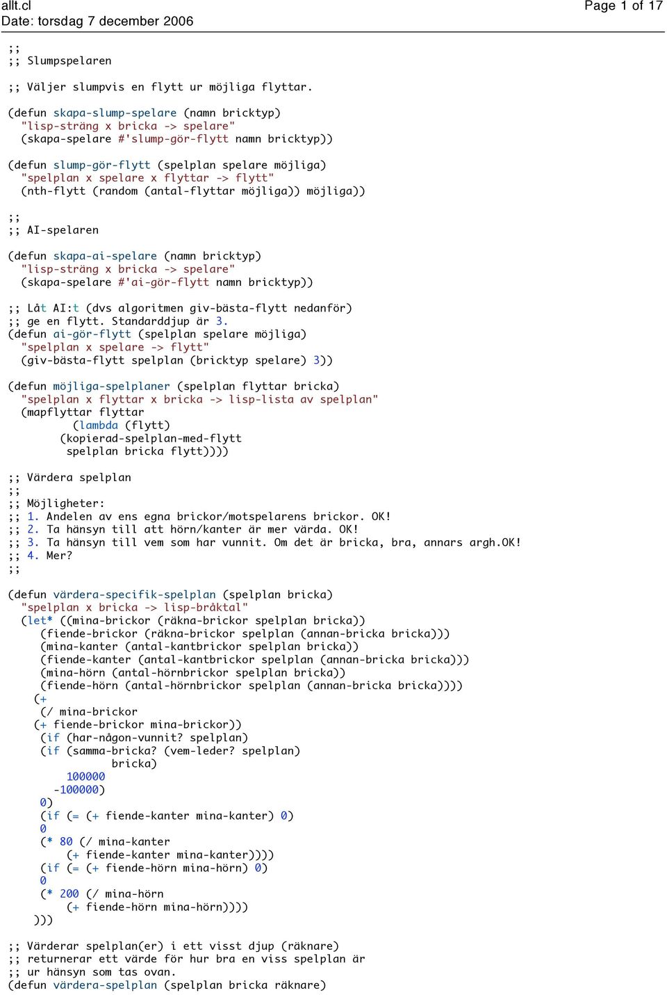 flyttar -> flytt" (nth-flytt (random (antal-flyttar möjliga)) möjliga)) AI-spelaren (defun skapa-ai-spelare (namn bricktyp) "lisp-sträng x bricka -> spelare" (skapa-spelare #'ai-gör-flytt namn