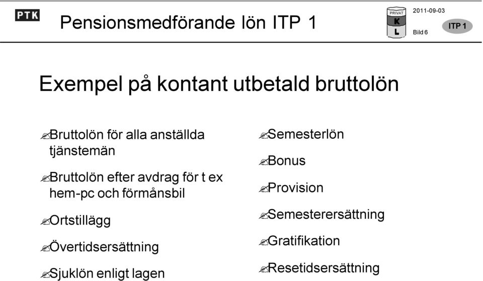 hem-pc och förmånsbil Ortstillägg Övertidsersättning Sjuklön enligt lagen