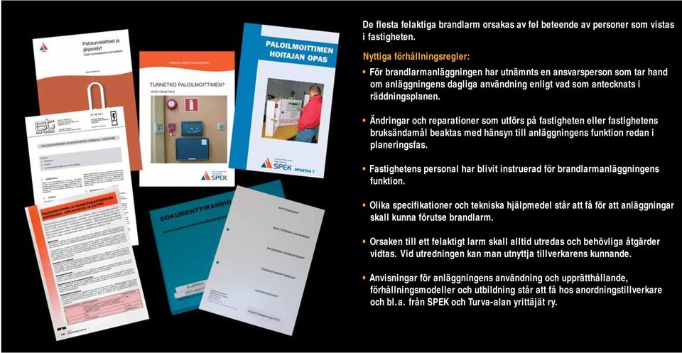 Ändringar och reparationer som utförs på fastigheten eller fastighetens bruksändamål beaktas med hänsyn till anläggningens funktion redan i planeringsfas.