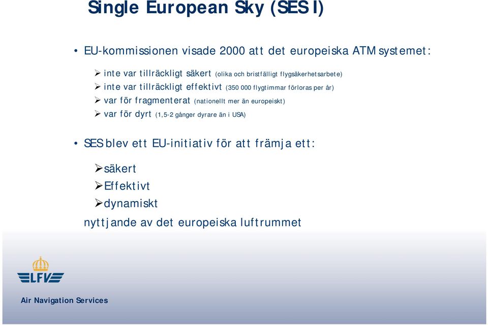 flygtimmar förloras per år) var för fragmenterat (nationellt mer än europeiskt) var för dyrt (1,5-2 gånger