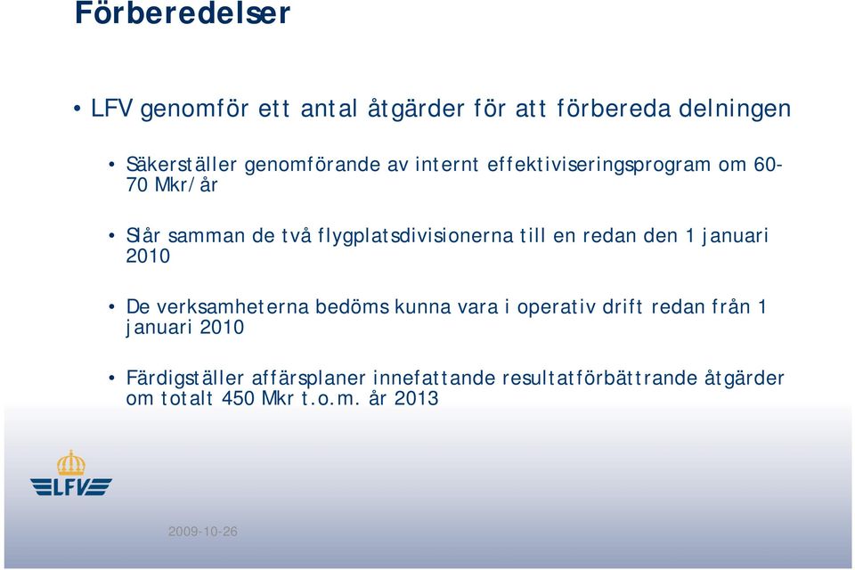 den 1 januari 2010 De verksamheterna bedöms kunna vara i operativ drift redan från 1 januari 2010