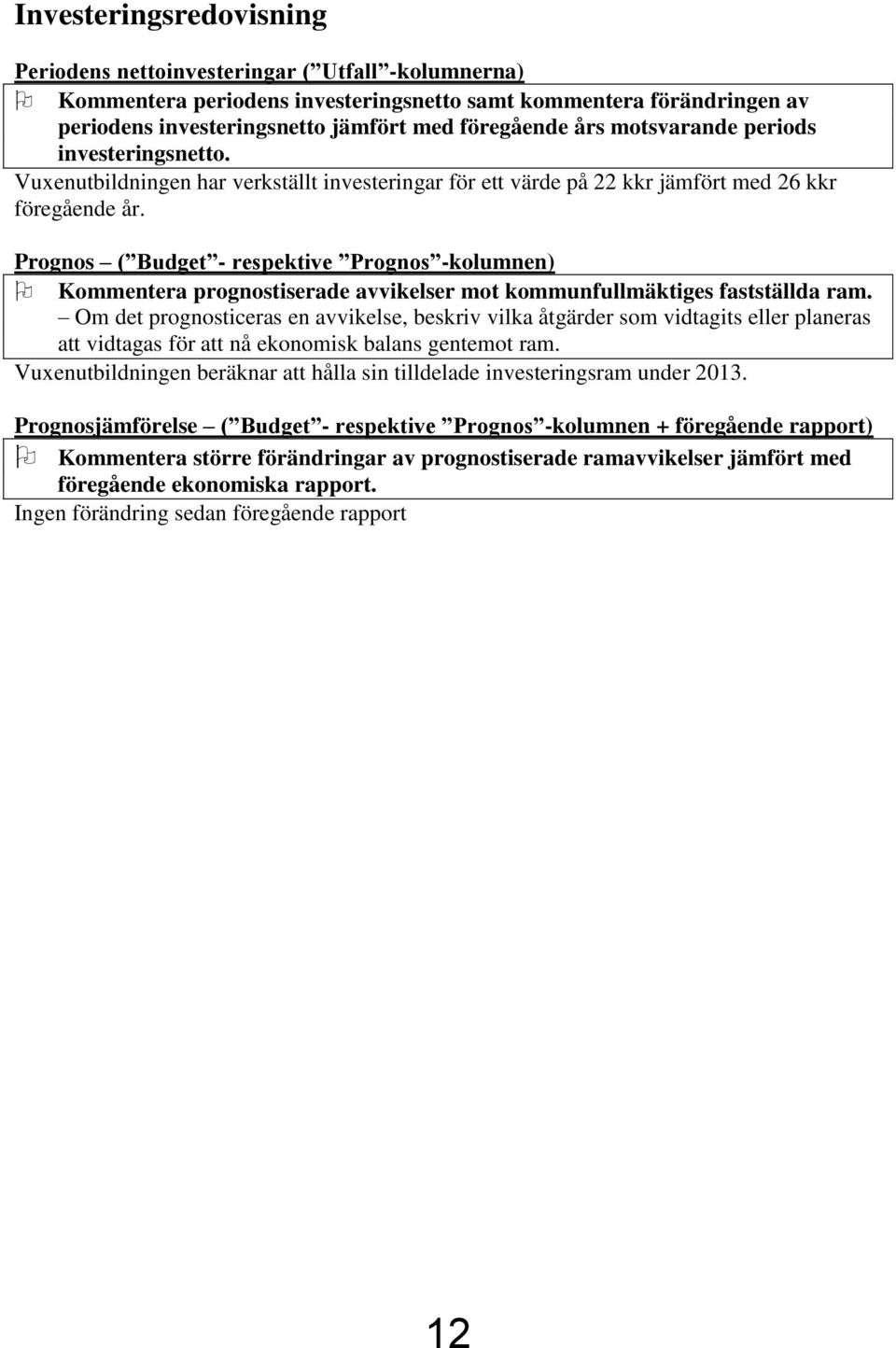 Prognos ( Budget - respektive Prognos -kolumnen) Kommentera prognostiserade avvikelser mot kommunfullmäktiges fastställda ram.
