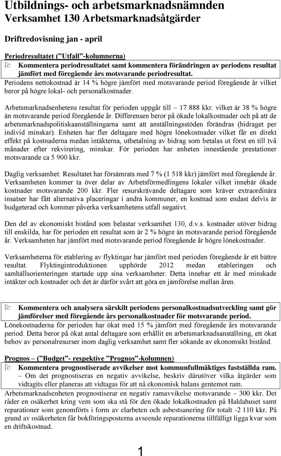 Periodens nettokostnad är 14 % högre jämfört med motsvarande period föregående år vilket beror på högre lokal- och personalkostnader.