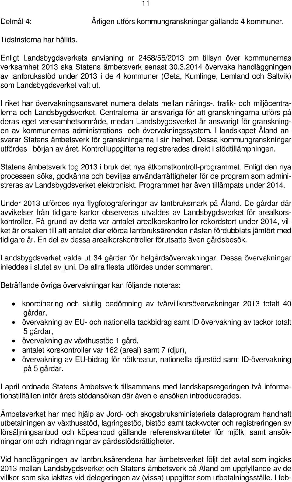 I riket har övervakningsansvaret numera delats mellan närings-, trafik- och miljöcentralerna och Landsbygdsverket.