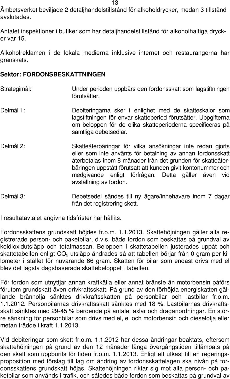 Sektor: FORDONSBESKATTNINGEN Strategimål: Delmål 2: Delmål 3: Under perioden uppbärs den fordonsskatt som lagstiftningen förutsätter.