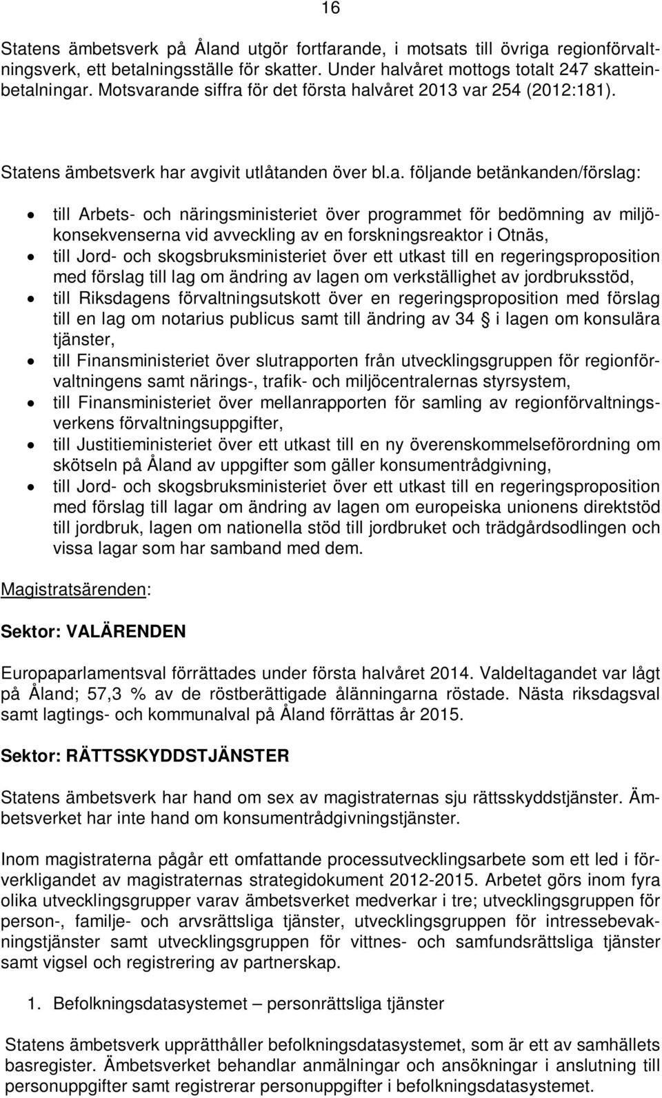 ande siffra för det första halvåret 2013 var 254 (2012:181). Statens ämbetsverk har avgivit utlåtanden över bl.a. följande betänkanden/förslag: till Arbets- och näringsministeriet över programmet för