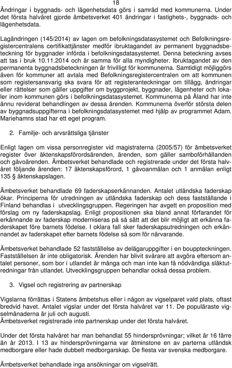 befolkningsdatasystemet. Denna beteckning avses att tas i bruk 10.11.2014 och är samma för alla myndigheter. Ibruktagandet av den permanenta byggnadsbeteckningen är frivilligt för kommunerna.