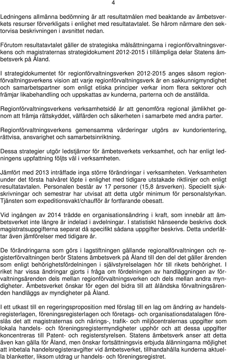 Förutom resultatavtalet gäller de strategiska målsättningarna i regionförvaltningsverkens och magistraternas strategidokument 2012-2015 i tillämpliga delar Statens ämbetsverk på Åland.