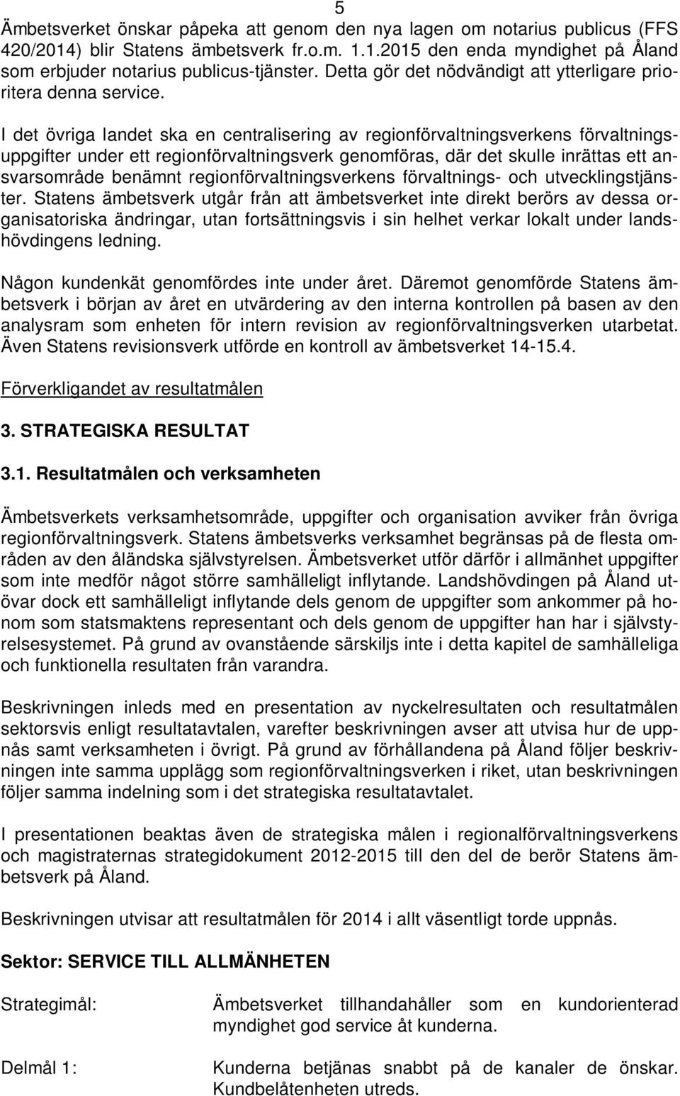 I det övriga landet ska en centralisering av regionförvaltningsverkens förvaltningsuppgifter under ett regionförvaltningsverk genomföras, där det skulle inrättas ett ansvarsområde benämnt