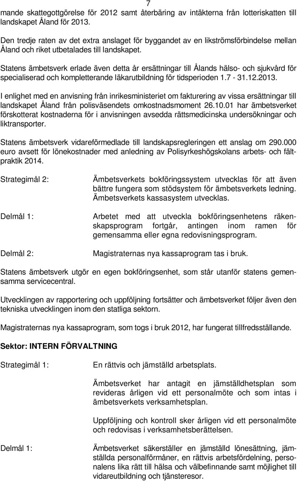 Statens ämbetsverk erlade även detta år ersättningar till Ålands hälso- och sjukvård för specialiserad och kompletterande läkarutbildning för tidsperioden 1.7-31.12.2013.
